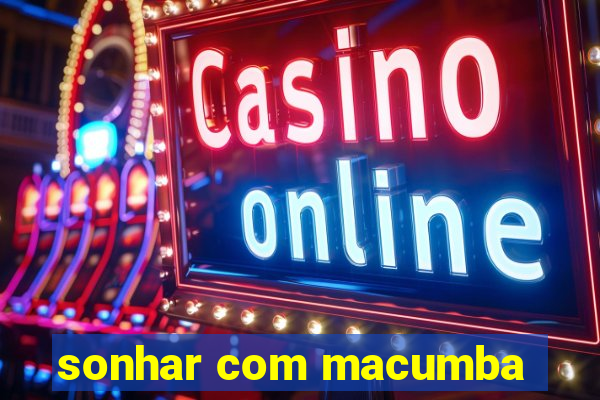 sonhar com macumba